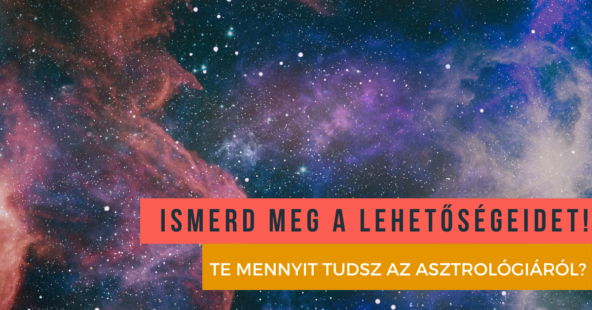 Ismerd meg a lehetőségeidet – Te mennyit tudsz az asztrológiáról?
