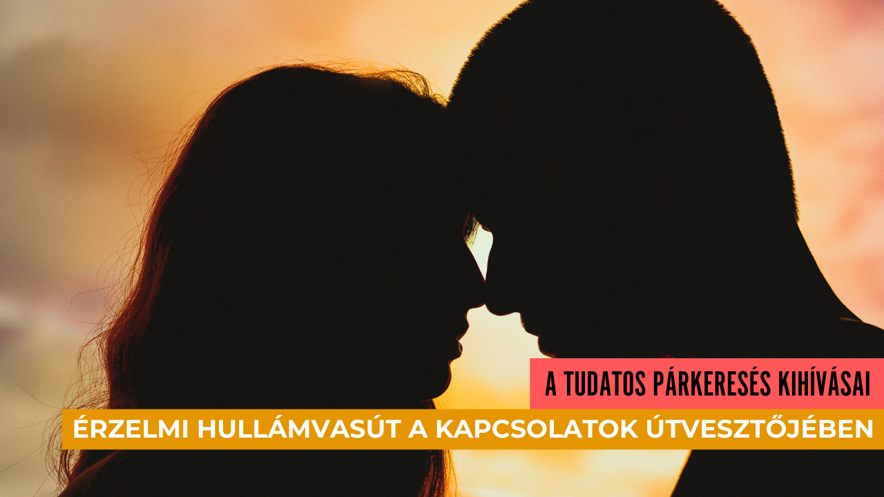 A tudatos párkeresés kihívásai: érzelmi hullámvasút a kapcsolatok útvesztőjében